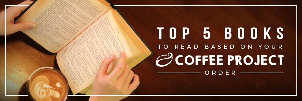 Top 5 Books to Read Based on your Coffee Project Order